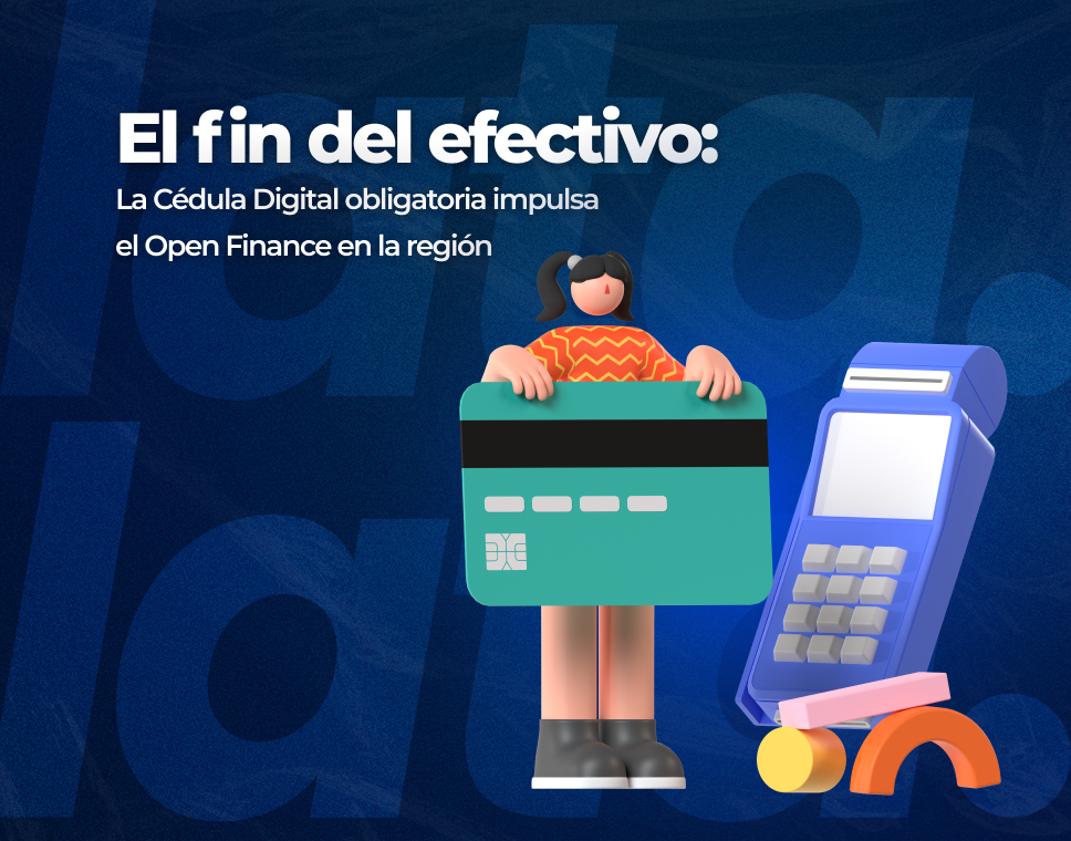 El fin del efectivo: La Cédula Digital obligatoria impulsa el Open Finance en la región