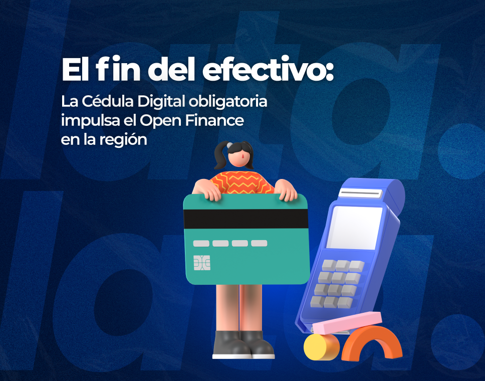El fin del efectivo: La Cédula Digital obligatoria impulsa el Open Finance en la región